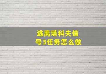 逃离塔科夫信号3任务怎么做