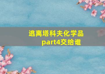 逃离塔科夫化学品part4交给谁