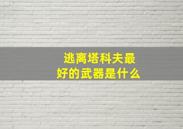 逃离塔科夫最好的武器是什么