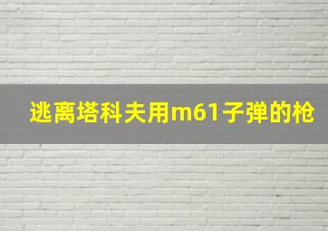 逃离塔科夫用m61子弹的枪