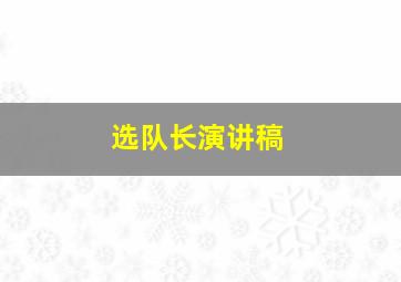 选队长演讲稿