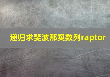 递归求斐波那契数列raptor