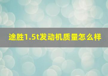 途胜1.5t发动机质量怎么样