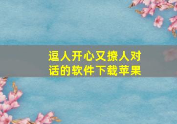 逗人开心又撩人对话的软件下载苹果