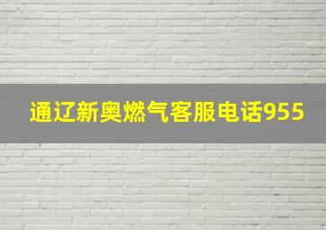 通辽新奥燃气客服电话955