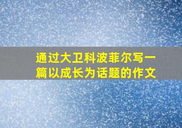 通过大卫科波菲尔写一篇以成长为话题的作文