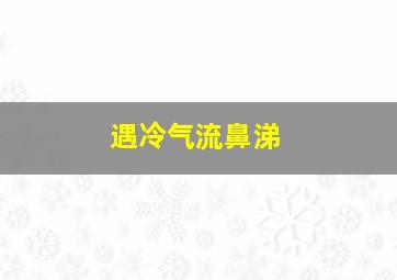 遇冷气流鼻涕