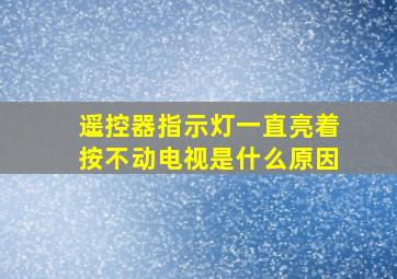 遥控器指示灯一直亮着按不动电视是什么原因