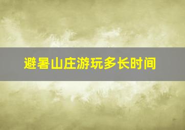 避暑山庄游玩多长时间