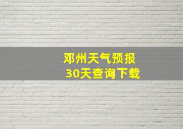 邓州天气预报30天查询下载