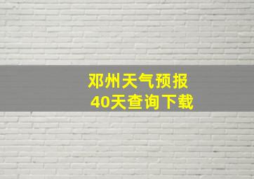 邓州天气预报40天查询下载