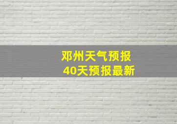 邓州天气预报40天预报最新