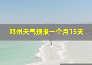 邓州天气预报一个月15天