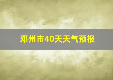 邓州市40天天气预报