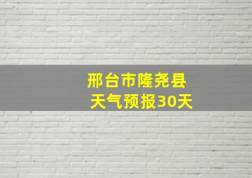 邢台市隆尧县天气预报30天