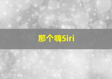 那个嗨Siri