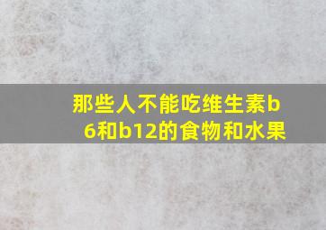 那些人不能吃维生素b6和b12的食物和水果