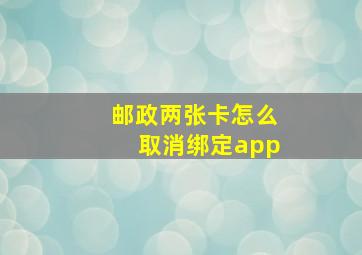 邮政两张卡怎么取消绑定app