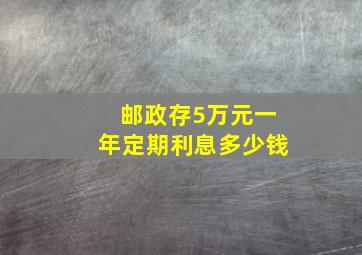 邮政存5万元一年定期利息多少钱