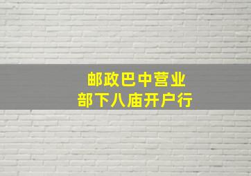 邮政巴中营业部下八庙开户行