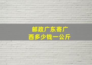 邮政广东寄广西多少钱一公斤