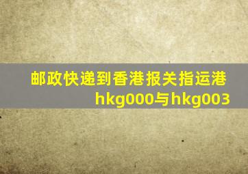 邮政快递到香港报关指运港hkg000与hkg003