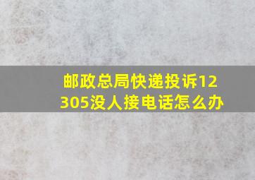 邮政总局快递投诉12305没人接电话怎么办