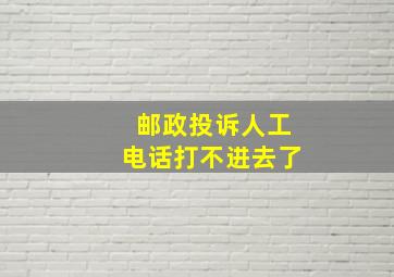 邮政投诉人工电话打不进去了