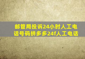 邮管局投诉24小时人工电话号码拼多多24f人工电话