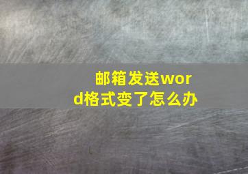 邮箱发送word格式变了怎么办