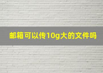 邮箱可以传10g大的文件吗