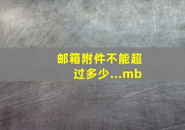 邮箱附件不能超过多少...mb