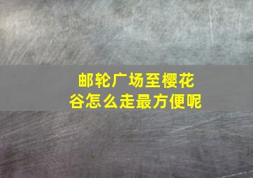 邮轮广场至樱花谷怎么走最方便呢