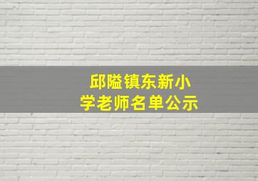 邱隘镇东新小学老师名单公示