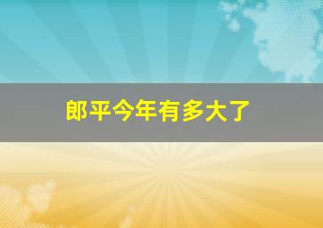 郎平今年有多大了