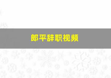 郎平辞职视频