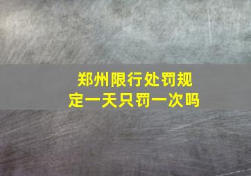 郑州限行处罚规定一天只罚一次吗