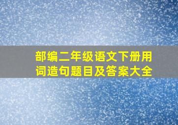 部编二年级语文下册用词造句题目及答案大全