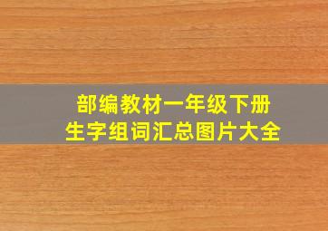 部编教材一年级下册生字组词汇总图片大全