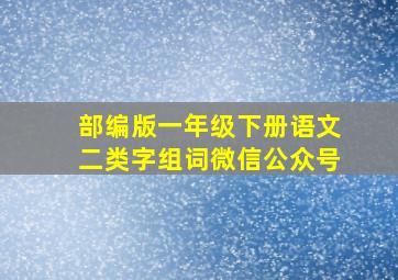 部编版一年级下册语文二类字组词微信公众号