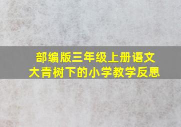 部编版三年级上册语文大青树下的小学教学反思