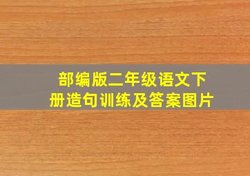 部编版二年级语文下册造句训练及答案图片