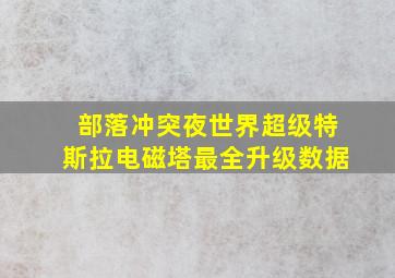 部落冲突夜世界超级特斯拉电磁塔最全升级数据