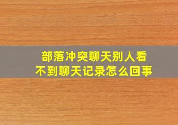 部落冲突聊天别人看不到聊天记录怎么回事