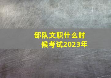 部队文职什么时候考试2023年