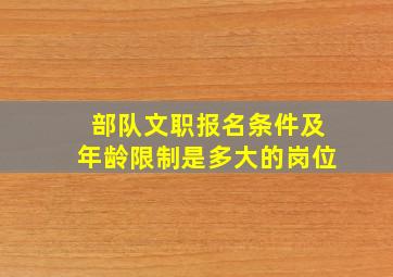 部队文职报名条件及年龄限制是多大的岗位