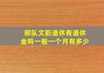 部队文职退休有退休金吗一般一个月有多少