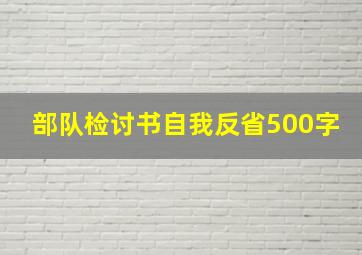 部队检讨书自我反省500字