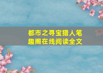 都市之寻宝猎人笔趣阁在线阅读全文