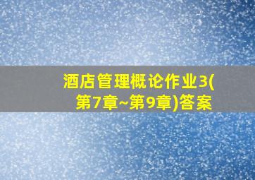 酒店管理概论作业3(第7章~第9章)答案